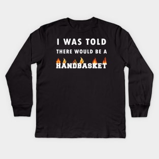 I Was Told There Would Be A Handbasket Kids Long Sleeve T-Shirt